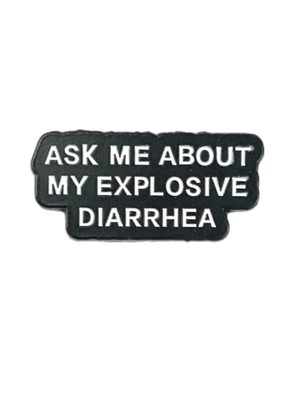Ask Me About My Explosive Diarrhea Pin Black Metal Potty Humor